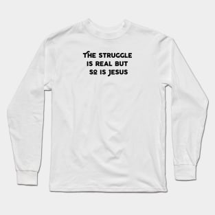 The Struggle Is Real But So Is Jesus Long Sleeve T-Shirt